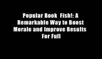 Popular Book  Fish!: A Remarkable Way to Boost Morale and Improve Results  For Full