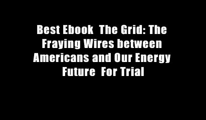 Best Ebook  The Grid: The Fraying Wires between Americans and Our Energy Future  For Trial