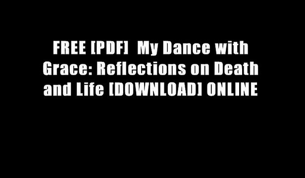 FREE [PDF] My Dance with Grace: Reflections on Death and Life [DOWNLOAD] ONLINE