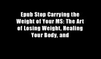 Epub Stop Carrying the Weight of Your MS: The Art of Losing Weight, Healing Your Body, and