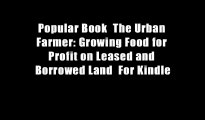 Popular Book  The Urban Farmer: Growing Food for Profit on Leased and Borrowed Land  For Kindle
