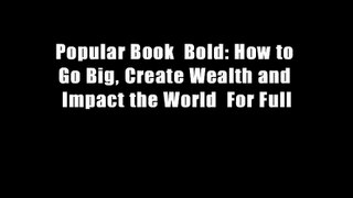 Popular Book  Bold: How to Go Big, Create Wealth and Impact the World  For Full