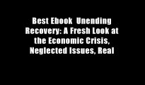 Best Ebook  Unending Recovery: A Fresh Look at the Economic Crisis, Neglected Issues, Real