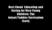 Best Ebook  Educating and Caring for Very Young Children: The Infant/Toddler Curriculum (Early