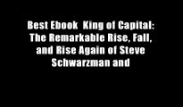 Best Ebook  King of Capital: The Remarkable Rise, Fall, and Rise Again of Steve Schwarzman and