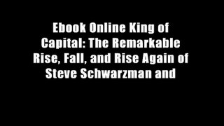 Ebook Online King of Capital: The Remarkable Rise, Fall, and Rise Again of Steve Schwarzman and