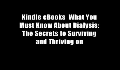 Kindle eBooks  What You Must Know About Dialysis: The Secrets to Surviving and Thriving on