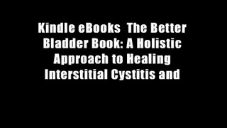 Kindle eBooks  The Better Bladder Book: A Holistic Approach to Healing Interstitial Cystitis and