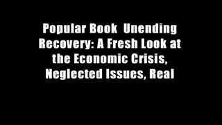 Popular Book  Unending Recovery: A Fresh Look at the Economic Crisis, Neglected Issues, Real