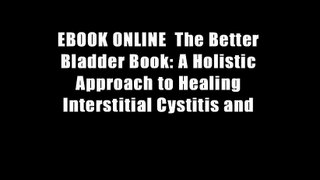 EBOOK ONLINE  The Better Bladder Book: A Holistic Approach to Healing Interstitial Cystitis and