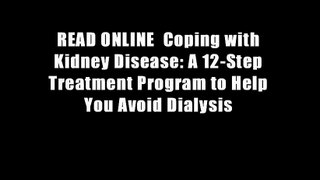READ ONLINE  Coping with Kidney Disease: A 12-Step Treatment Program to Help You Avoid Dialysis