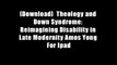 [Download]  Theology and Down Syndrome: Reimagining Disability in Late Modernity Amos Yong For Ipad