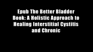 Epub The Better Bladder Book: A Holistic Approach to Healing Interstitial Cystitis and Chronic