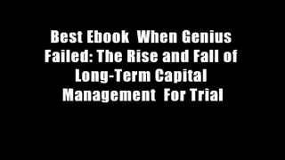 Best Ebook  When Genius Failed: The Rise and Fall of Long-Term Capital Management  For Trial