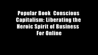 Popular Book  Conscious Capitalism: Liberating the Heroic Spirit of Business  For Online