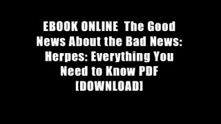 EBOOK ONLINE  The Good News About the Bad News: Herpes: Everything You Need to Know PDF [DOWNLOAD]