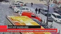 Esenyurt’ta tapu dairesi önündeki 128 bin liralık gasp kamerada