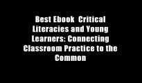 Best Ebook  Critical Literacies and Young Learners: Connecting Classroom Practice to the Common