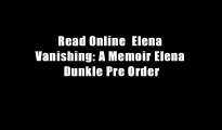 Read Online  Elena Vanishing: A Memoir Elena Dunkle Pre Order
