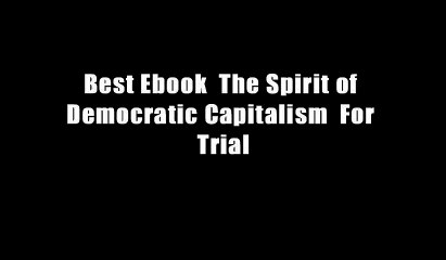 Best Ebook  The Spirit of Democratic Capitalism  For Trial