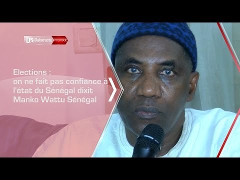 Elections : on ne fait pas confiance à l'état du Sénégal dixit Manko Wattu Sénégal