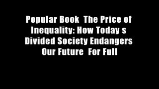 Popular Book  The Price of Inequality: How Today s Divided Society Endangers Our Future  For Full