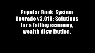 Popular Book  System Upgrade v2.016: Solutions for a failing economy, wealth distribution,