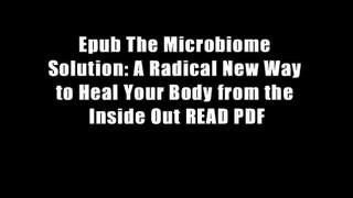 Epub The Microbiome Solution: A Radical New Way to Heal Your Body from the Inside Out READ PDF