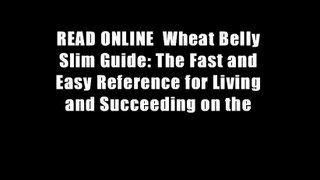 READ ONLINE  Wheat Belly Slim Guide: The Fast and Easy Reference for Living and Succeeding on the