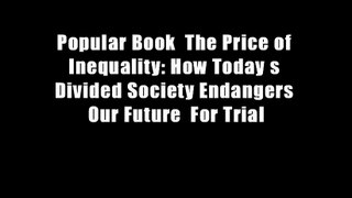 Popular Book  The Price of Inequality: How Today s Divided Society Endangers Our Future  For Trial