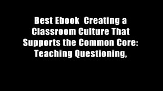 Best Ebook  Creating a Classroom Culture That Supports the Common Core: Teaching Questioning,