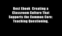 Best Ebook  Creating a Classroom Culture That Supports the Common Core: Teaching Questioning,