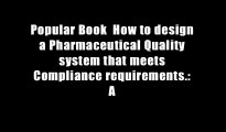 Popular Book  How to design a Pharmaceutical Quality system that meets Compliance requirements.: A