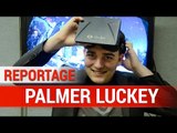 Reportage Oculus Rift : 4 jeux coup de coeur - Palmer Luckey - GDC 2016