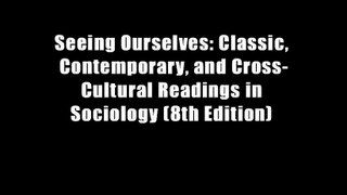 Seeing Ourselves: Classic, Contemporary, and Cross-Cultural Readings in Sociology (8th Edition)