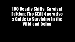 100 Deadly Skills: Survival Edition: The SEAL Operative s Guide to Surviving in the Wild and Being