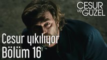 Cesur ve Güzel 16. Bölüm Cesur Yıkılıyor