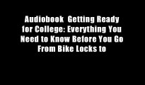 Audiobook  Getting Ready for College: Everything You Need to Know Before You Go From Bike Locks to