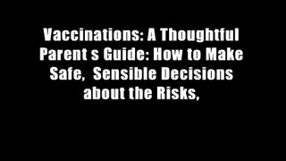 Vaccinations: A Thoughtful Parent s Guide: How to Make Safe,  Sensible Decisions about the Risks,