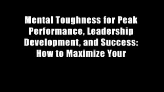 Mental Toughness for Peak Performance, Leadership Development, and Success: How to Maximize Your