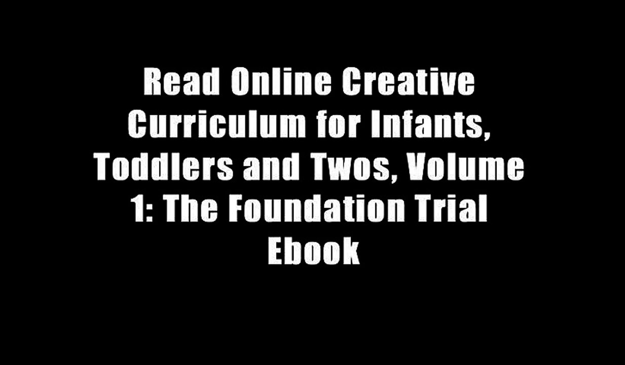 Read Online Creative Curriculum for Infants, Toddlers and Twos, Volume 1: The Foundation Trial Ebook