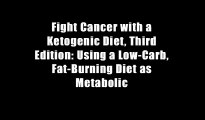 Fight Cancer with a Ketogenic Diet, Third Edition: Using a Low-Carb, Fat-Burning Diet as Metabolic