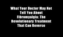 What Your Doctor May Not Tell You About Fibromyalgia: The Revolutionary Treatment That Can Reverse