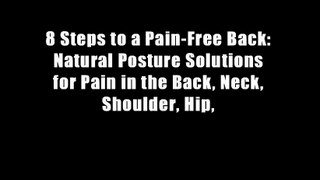 8 Steps to a Pain-Free Back: Natural Posture Solutions for Pain in the Back, Neck, Shoulder, Hip,