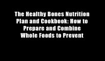 The Healthy Bones Nutrition Plan and Cookbook: How to Prepare and Combine Whole Foods to Prevent