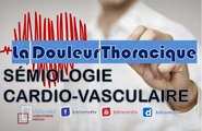 Sémiologie Cardio-vasculaire - La Douleur Thoracique