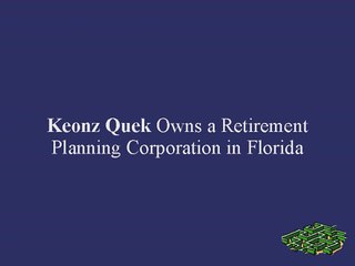 Keonz Quek Owns a Retirement Planning Corporation in Florida