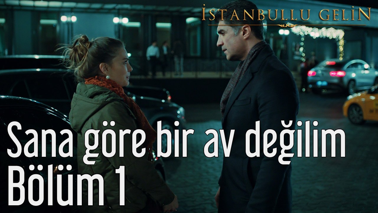 İstanbullu Gelin 1. Bölüm Sana Göre Bir Av Değilim