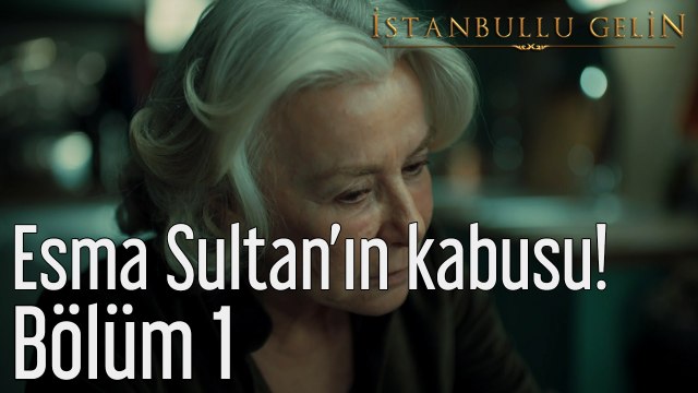 İstanbullu Gelin 1. Bölüm Esma Sultan'ın Kabusu!