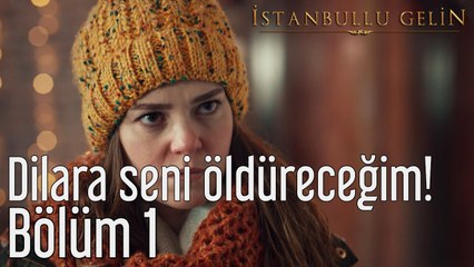İstanbullu Gelin 1. Bölüm Dilara Seni Öldüreceğim!